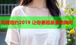 同城炮约2019 让你邂逅最美的瞬间