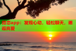 微恋app：发现心动，轻松聊天，邂逅真爱