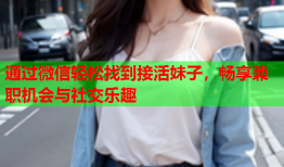 通过微信轻松找到接活妹子，畅享兼职机会与社交乐趣