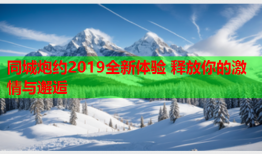 同城炮约2019全新体验 释放你的激情与邂逅